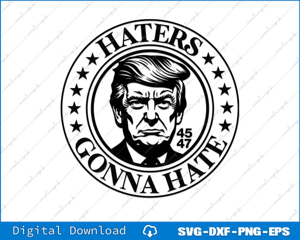 Trump 45 47 Haters Gonna Hate SVG PNG Cutting Printable Files