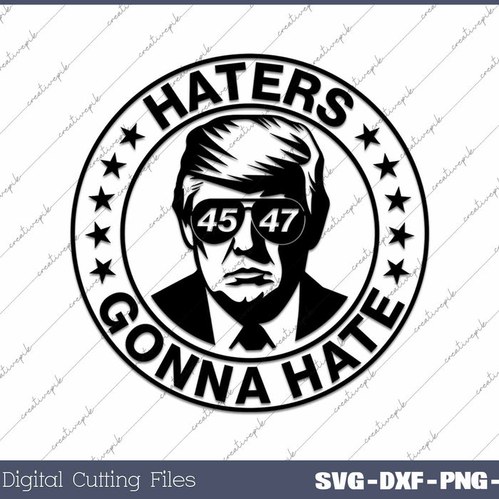 Trump 45 47 Haters Gonna Hate SVG PNG Cutting Printable Files