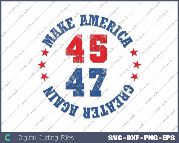 Trump 45 47 Make America Greater Again SVG PNG Cutting Printable Files