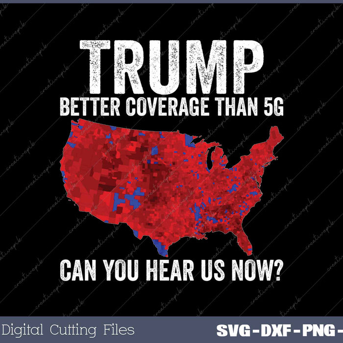 Trump Better Coverage Than 5G Can You Hear Us Now SVG PNG Cutting Printable Files