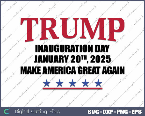 Trump Inauguration Day January 20th 2025 Make America Great Again SVG PNG Cutting Printable Files