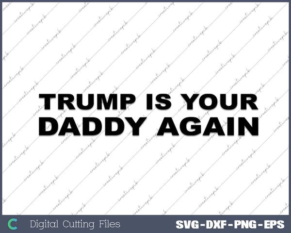 Trump Is Your Daddy Again Vinyl Decal SVG PNG Cutting Printable Files