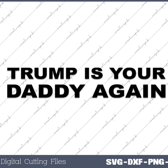 Trump Is Your Daddy Again Vinyl Decal SVG PNG Cutting Printable Files