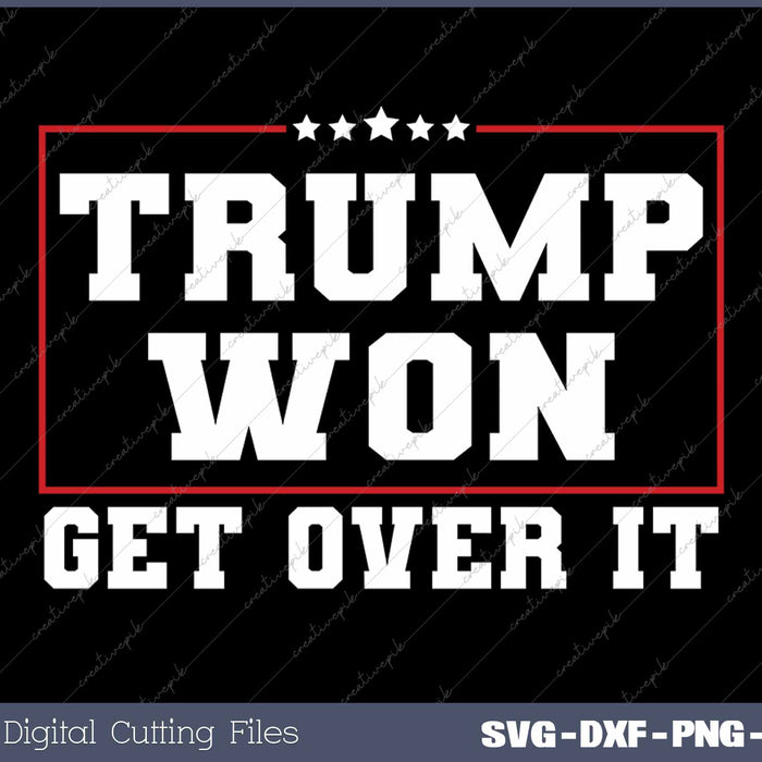 Trump Won Get Over It SVG PNG Cutting Printable Files