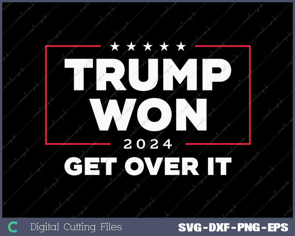 Trump Won Get Over It 2024 SVG PNG Cutting Printable Files