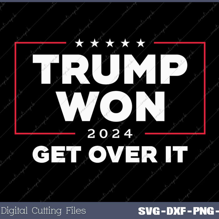 Trump Won Get Over It 2024 SVG PNG Cutting Printable Files