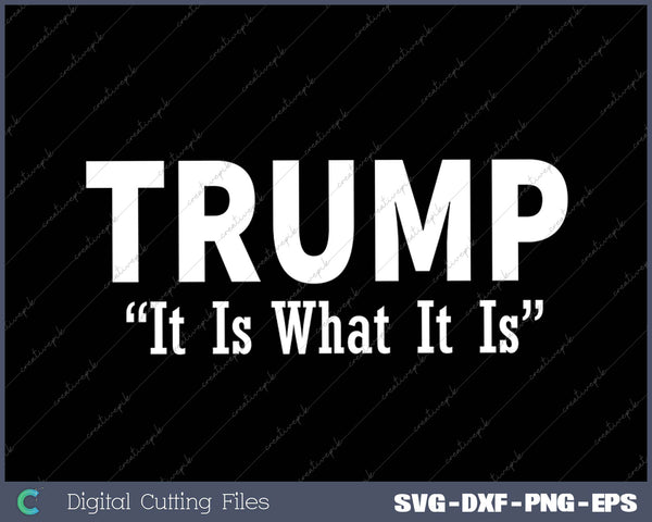 Trump quote -It Is What It Is SVG PNG Cutting Printable Files