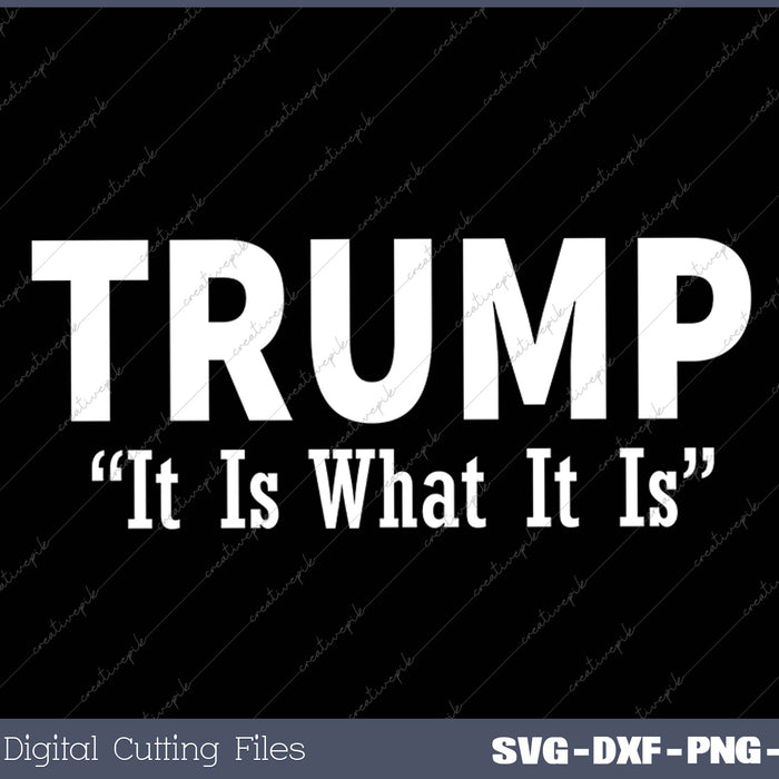 Trump quote -It Is What It Is SVG PNG Cutting Printable Files