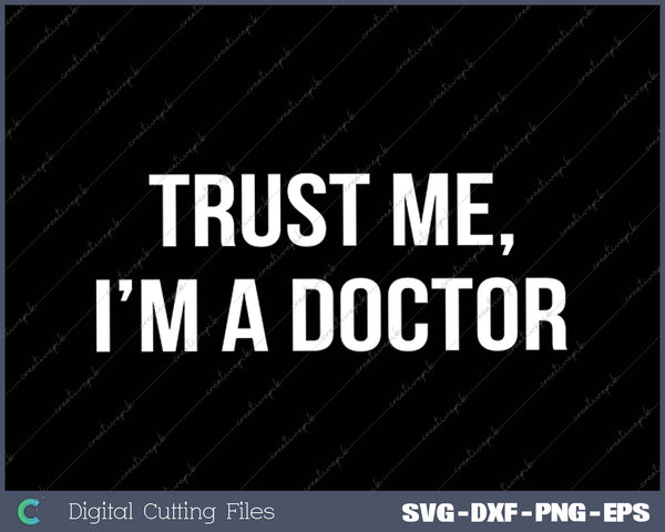 Trust Me I'm a Doctor SVG PNG Cutting Printable Files 