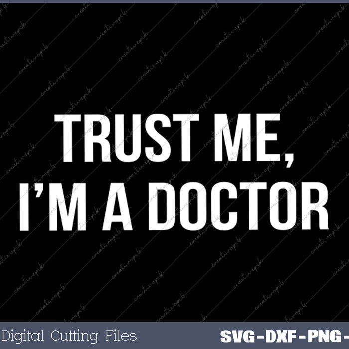 Trust Me I'm a Doctor SVG PNG Cutting Printable Files 