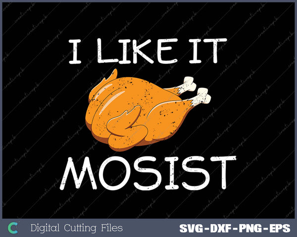 Turkey I Like It Moist Funny Thanksgiving SVG PNG Cutting Printable Files