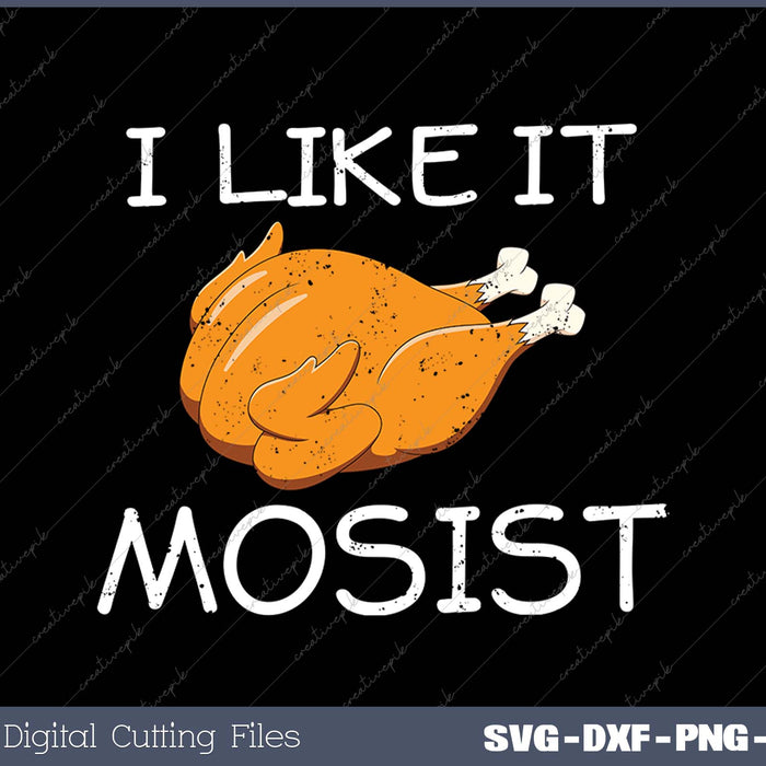 Turkey I Like It Moist Funny Thanksgiving SVG PNG Cutting Printable Files