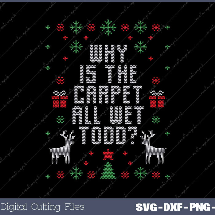 Ugly Christmas Sweater Why is the Carpet Wet Todd SVG PNG Cutting Printable Files