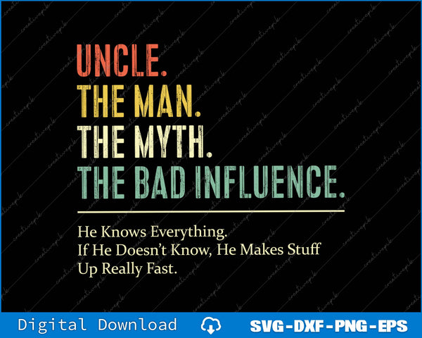 Uncle The Man The Myth The Bad Influence SVG PNG Printable File