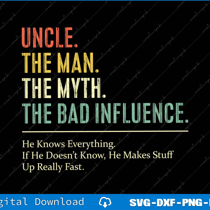 Uncle The Man The Myth The Bad Influence SVG PNG Printable File