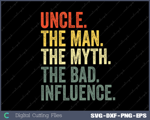 Uncle The Man The Myth The Bad Influence Best Funny Uncle SVG PNG Cutting Printable Files