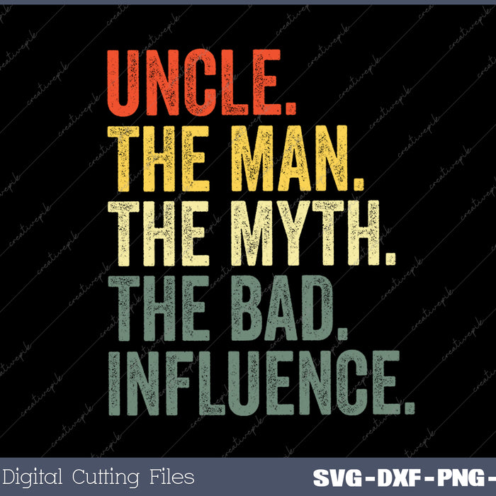 Uncle The Man The Myth The Bad Influence Best Funny Uncle SVG PNG Cutting Printable Files