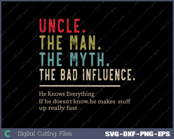 Uncle The Man The Myth The Bad Influence He Knows Everything SVG PNG Cutting Printable Files