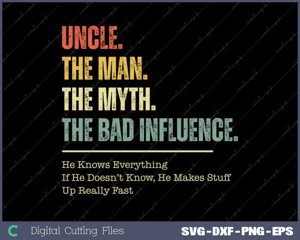 Uncle The Man The Myth The Bad Influence SVG Printable Files