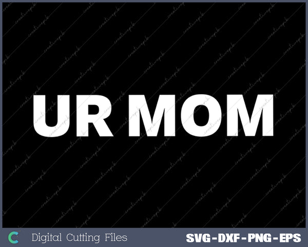 Ur Mom - Funny Your Mom SVG PNG Cutting Printable Files