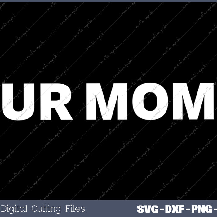 Ur Mom - Funny Your Mom SVG PNG Cutting Printable Files