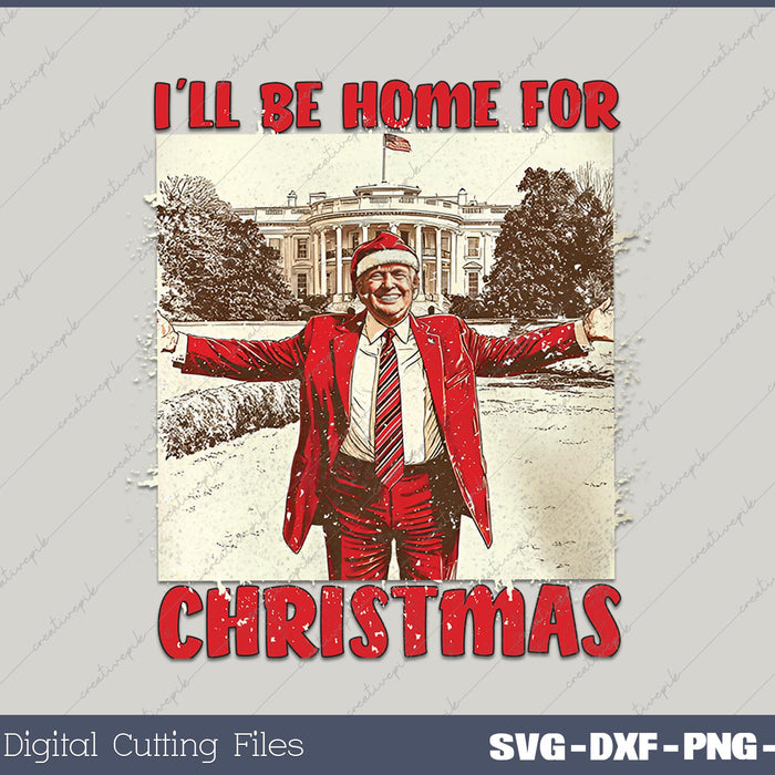 Vintage Funny Humorous Trump I’ll Be Home For Christmas 2024 SVG PNG Cutting Printable Files