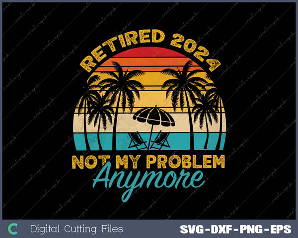 Vintage Retired 2024 Not My Problem Anymore Funny Retirement