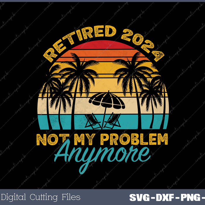 Vintage Retired 2024 Not My Problem Anymore Funny Retirement