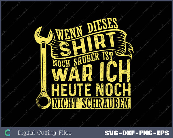 WENN DIESES SHIRT NOCH SAUBER IST WAR ICH HEUTE NOCH NICHT SCHRAUBEN SVG PNG Cutting Printable Files