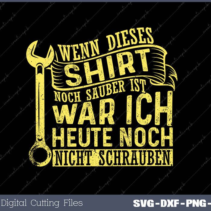 WENN DIESES SHIRT NOCH SAUBER IST WAR ICH HEUTE NOCH NICHT SCHRAUBEN SVG PNG Cutting Printable Files