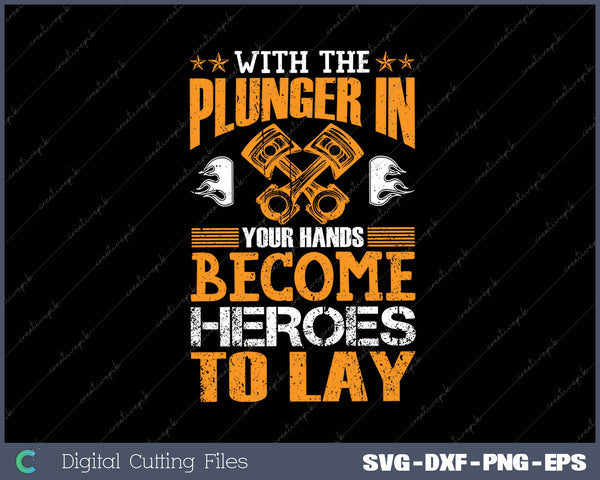 WITH THE PLUNGER IN YOUR HANDS BECOting Printable FilesME HEROES TO LAY SVG PNG Cut