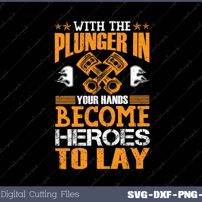 WITH THE PLUNGER IN YOUR HANDS BECOting Printable FilesME HEROES TO LAY SVG PNG Cut