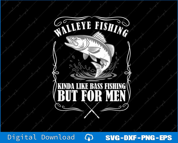 Walleye Fishing Kinda Like Bass Fishing But For Men SVG PNG Cutting File