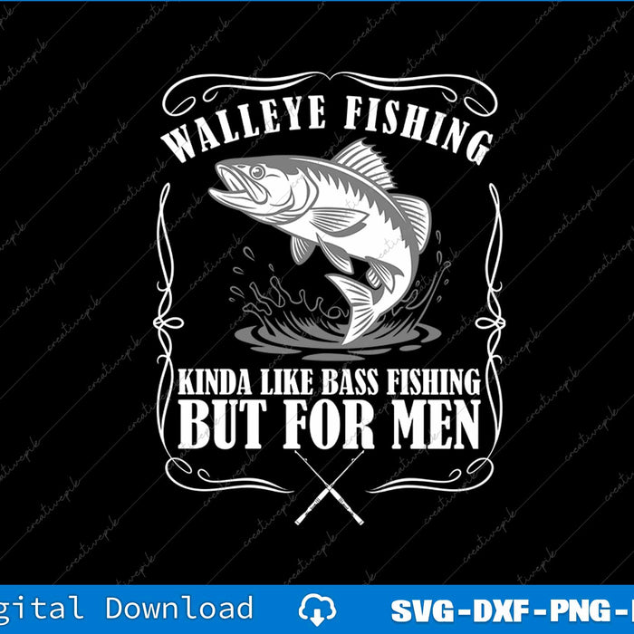Walleye Fishing Kinda Like Bass Fishing But For Men SVG PNG Cutting File