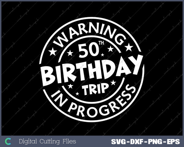 Warning 50th Birthday Trip In Progress Funny 50 Years Old SVG PNG Cutting Printable Files