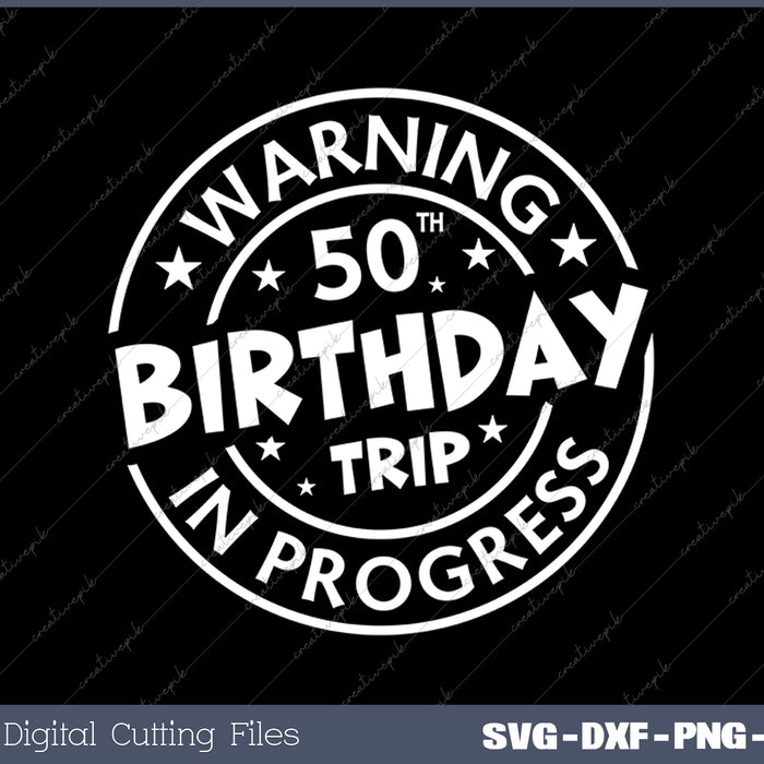 Warning 50th Birthday Trip In Progress Funny 50 Years Old SVG PNG Cutting Printable Files