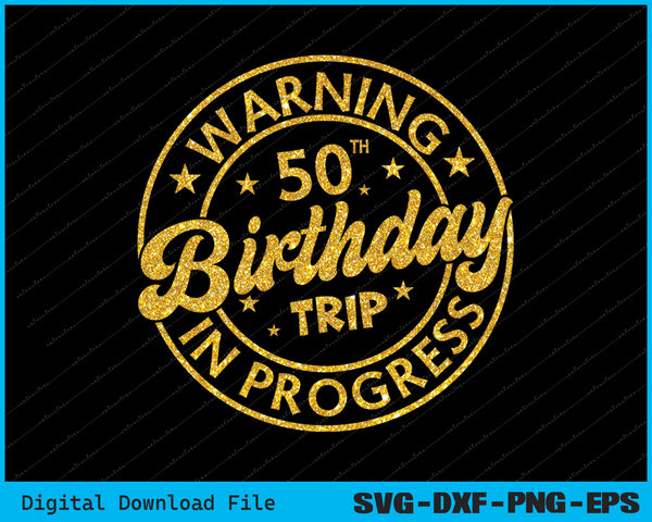Warning 50th Birthday Trip In Progress Funny 50 Years Old SVG PNG File