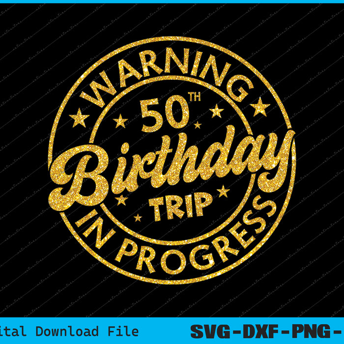 Warning 50th Birthday Trip In Progress Funny 50 Years Old SVG PNG File