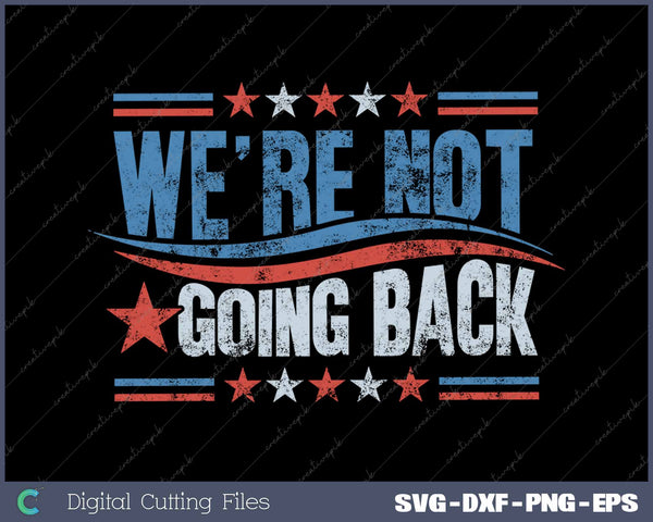 We're Not Going Back Vote For 2024 President Kamala Harris SVG PNG Printable Files