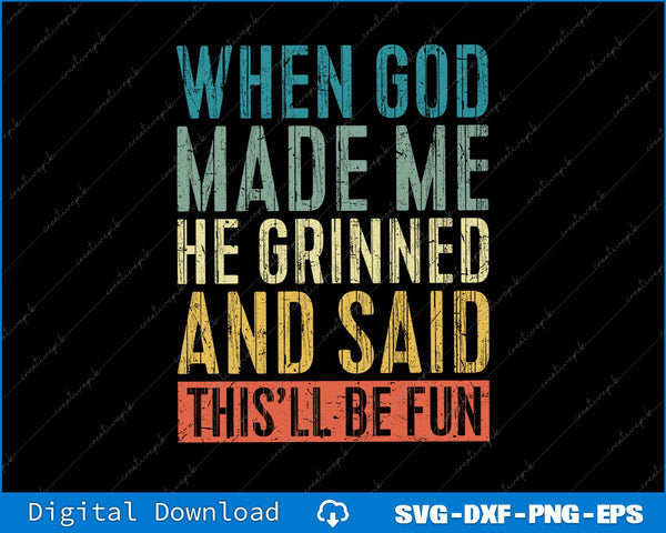 When God Made Me He Grinned And Said This'll Be Fun SVG PNG Printable File