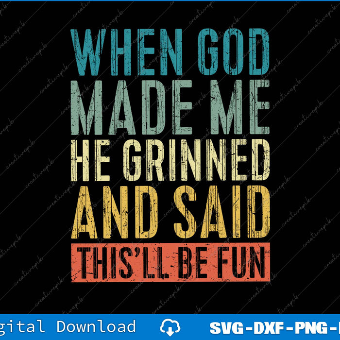 When God Made Me He Grinned And Said This'll Be Fun SVG PNG Printable File