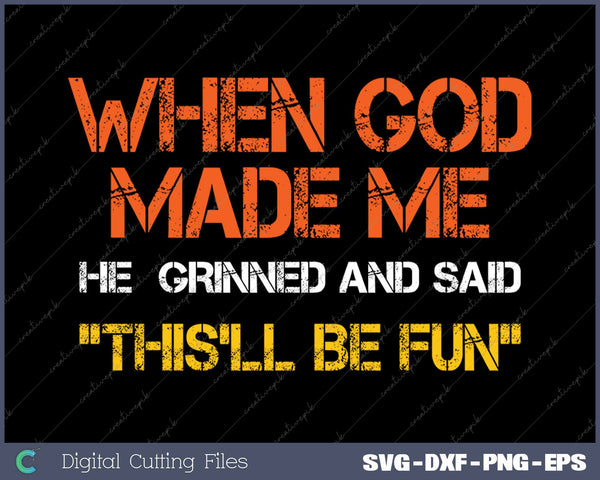 When God Made Me He Grinned and Said Sarcastic SVG PNG Printable Files