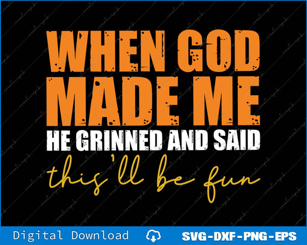 When God Made Me He Said This'll Be Fun SVG PNG Cutting Files