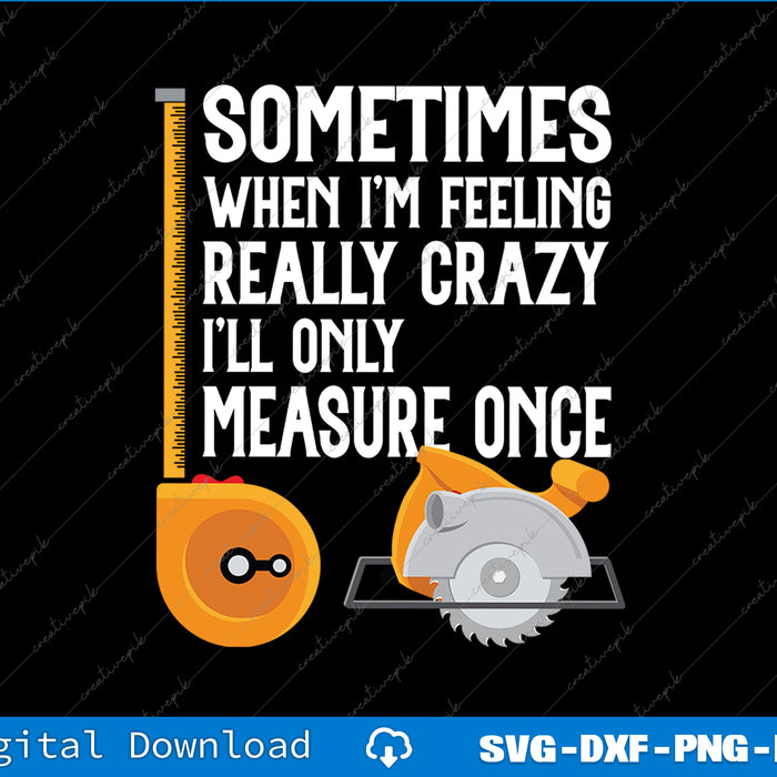 When I'm Crazy I'll Only Measure Once Woodworking SVG PNG Files