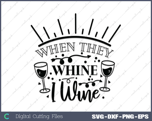 When They Whine I Wine SVG PNG Cutting Printable Files