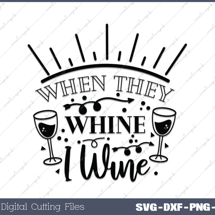 When They Whine I Wine SVG PNG Cutting Printable Files