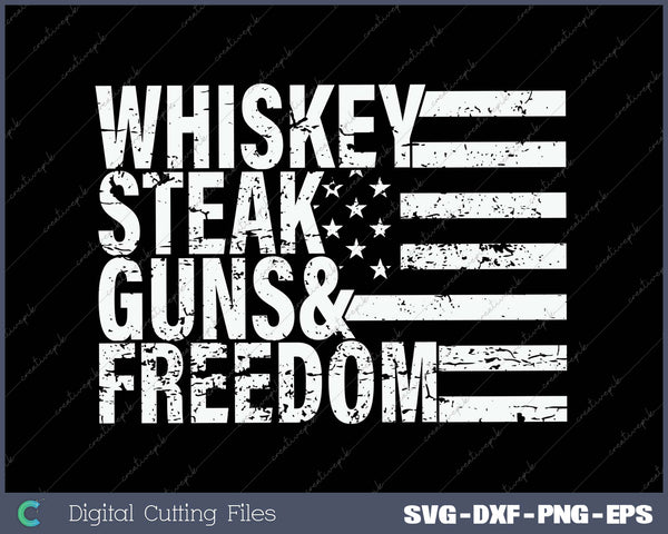 Whiskey Steak Guns & Freedom SVG PNG Cutting Printable Files