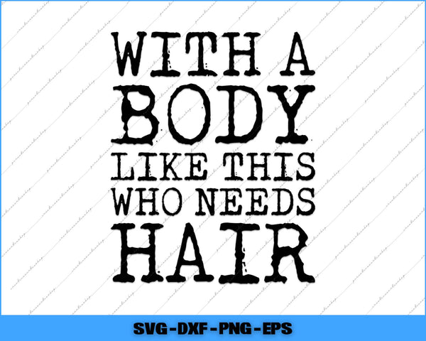 Text graphic with a humorous quote 'With a body like this who needs hair' on a white background.