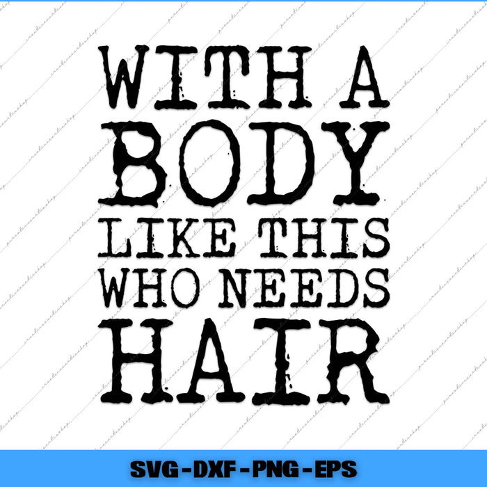 Text graphic with a humorous quote 'With a body like this who needs hair' on a white background.