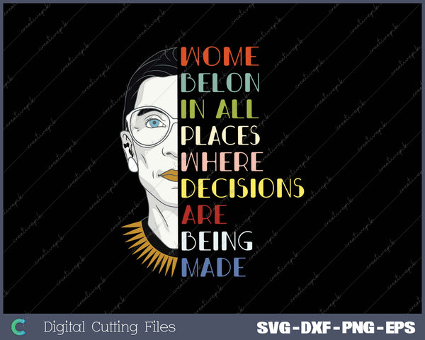 Women Belong in All Places Where Decisions are Being Made SVG PNG Cutting Printable Files